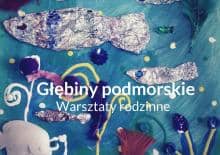 Rodzinne warsztaty „Głębiny podmorskie”