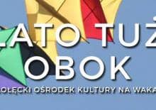 Lato tuż obok - wakacje z Białołęckim Domem Kultury