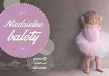 Niedzielne balety - warsztaty baletowe dla dzieci