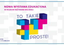 "To takie proste" wystawa edukacyjna w Muzeum Inżynierii Miejskiej