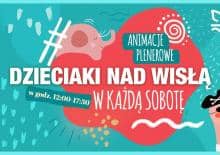 Sobotnie animacje dla dzieci "Dzieciaki nad Wisłą" w Grunt i Woda
