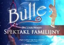 Bulle - Zaczarowany spektakl familijny